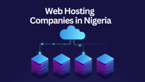 Best Web Hosting in Nigeria - Top 5 Reliable Hosting Companies to Consider