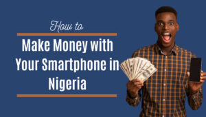 How To Make Money With Your Smartphone In Nigeria